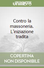 Contro la massoneria. L'iniziazione tradita libro