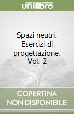 Spazi neutri. Esercizi di progettazione. Vol. 2