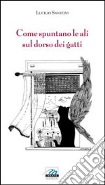 Come spuntano le ali sul dorso dei gatti libro