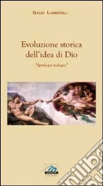 Evoluzione storica dell'idea di Dio. Sproloqui teologici libro