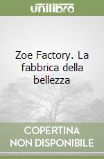 Zoe Factory. La fabbrica della bellezza