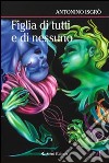 Figlia di tutti e di nessuno libro