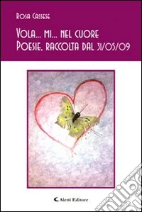 Vola... mi... nel cuore. Poesie, raccolta dal 31/05/2009 libro