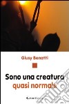 Sono una creatura quasi normale libro