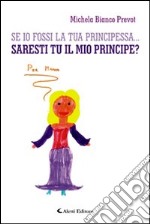 Se io fossi la tua principessa... saresti tu il mio principe? libro