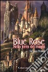 Blue Rose. Nella terra dei maghi libro