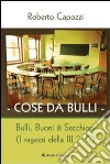 Cose da bulli. Bulli, buoni & secchioni (i ragazzi della III C) libro