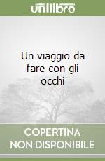 Un viaggio da fare con gli occhi libro