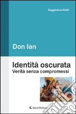 Identità oscurata. Verità senza compromessi libro