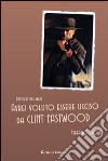 Avrei voluto essere ucciso da Clint Eastwood libro