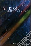 Ai piedi dell'arcobaleno libro