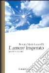 L'amore insperato. Poesie e racconti libro