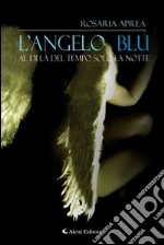 L'angelo blu. Aldilà del tempo solo la notte libro