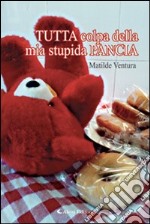 Tutta colpa della mia stupida pancia libro