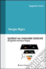 Ipotesi su massimi sistemi (Cognitio mundus fingo) libro