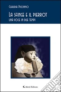 La sfinge e il Pierrot. Una voce in due tempi libro