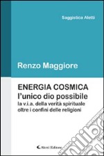 Energia cosmica. L'unico Dio possibile libro