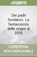 Dei padri fondatori. La fantascienza delle origini al 1926 libro