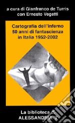 Cartografie dell'inferno. 50 anni di fantascienza in Italia 1952-2002 libro