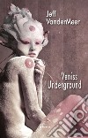 Veniss underground libro di VanderMeer Jeff Malaguti U. (cur.) Corridore A. (cur.)