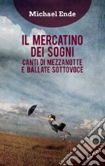 Il mercatino dei sogni. Canti di mezzanotte e ballate sottovoce