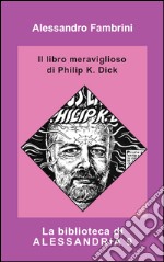 Il libro meraviglioso di Philip K. Dick libro