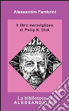 Il libro meraviglioso di Philip K. Dick libro di Fambrini Alessandro Malaguti U. (cur.)