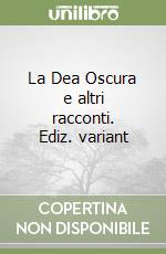 La Dea Oscura e altri racconti. Ediz. variant libro