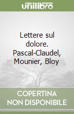 Lettere sul dolore. Pascal-Claudel, Mounier, Bloy