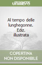 Al tempo delle lunghegonne. Ediz. illustrata libro