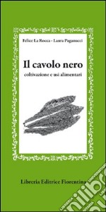 Il cavolo nero. Coltivazione e usi alimentari libro