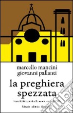 La preghiera spezzata. I cattolici fiorentini nella seconda metà del '900 libro