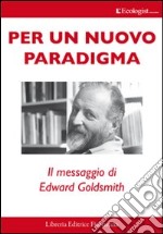 Per un nuovo paradigma. Il messaggio di Edward Goldsmith libro