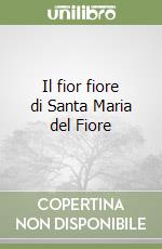 Il fior fiore di Santa Maria del Fiore libro