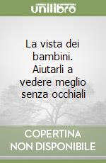 La vista dei bambini. Aiutarli a vedere meglio senza occhiali libro