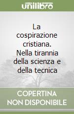 La cospirazione cristiana. Nella tirannia della scienza e della tecnica libro