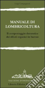 Manuale di lombricoltura. Il compostaggio domestico dei rifiuti organici in humus libro