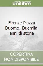 Firenze Piazza Duomo. Duemila anni di storia libro