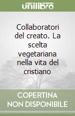 Collaboratori del creato. La scelta vegetariana nella vita del cristiano libro