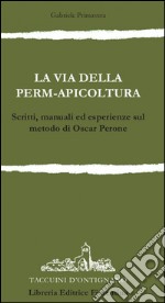 La via della permapicoltura. Scritti, manuali ed esperienze sul metodo di Oscar Perone libro