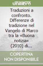 Traduzioni a confronto. Differenze di tradizione nel Vangelo di Marco tra la «Buona notizia» (2010) di Giuseppe Sandri e la nuova versione ufficiale della CEI (2008) libro