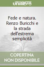 Fede e natura. Renzo Buricchi e la strada dell'estrema semplicità libro