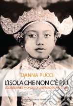 L'isola che non c'è più. L'Odissea nel mondo di un principe balinese libro