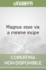 Magnus esse vis a minime incipe libro