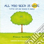 All you seed is love. Tutto ciò che semini è amore libro