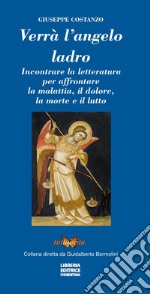 Verrà l'angelo ladro. Incontrare la letteratura per affrontare la malattia, il dolore, la morte e il lutto libro