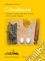 Cibalbero. Tradizioni e curiosità sugli alberi che hanno nutrito e nutrono l'umanità libro