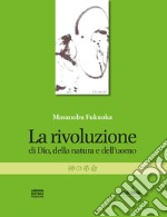 La rivoluzione di Dio, della natura e dell'uomo. Nuova ediz.