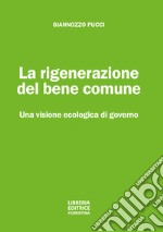 La rigenerazione del bene comune. Una visione ecologica di governo libro