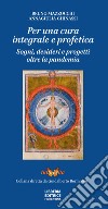 Per una cura integrale e profetica. Sogni, desideri e progetti oltre la pandemia libro